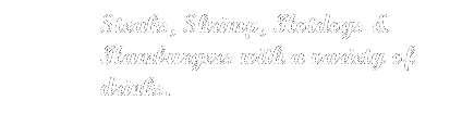 Text Box: Steaks, Shrimp, Hotdogs & Hamburgers with a variety of drinks.
