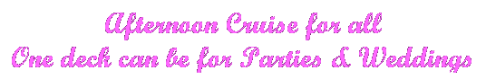 Text Box: Afternoon Cruise for all 
One deck can be for Parties & Weddings
