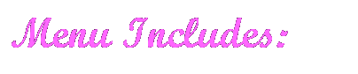 Text Box: Menu Includes:
