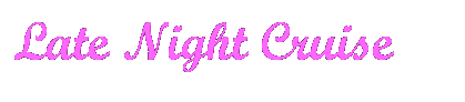 Text Box: Late Night Cruise
